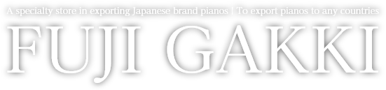 A specialty store in exporting Japanese brand pianos | To export pianos to any countries FUJI GAKKI