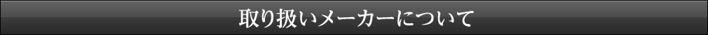 取り扱いメーカーについて